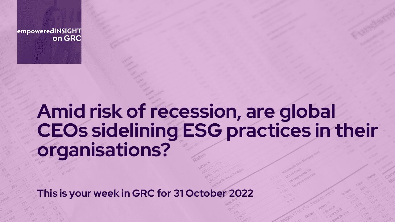 Your Week in GRC for 31 October 2022: Amid risk of recession, are global CEOs sidelining ESG practices in their organisations?